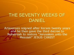 THE SEVENTY WEEKS OF DANIEL Artaxerxes reigned after