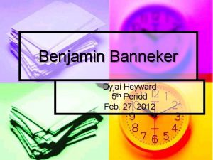 Benjamin Banneker Dyjai Heyward 5 th Period Feb