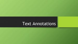 Text Annotations What are annotations Annotations are a