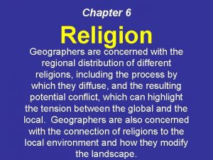 Chapter 6 Religion Geographers are concerned with the