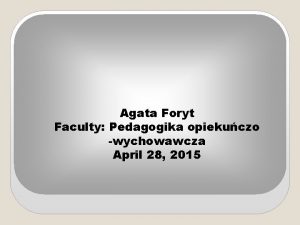 Agata Foryt Faculty Pedagogika opiekuczo wychowawcza April 28