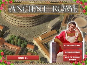 ROMAN REPUBLIC ROMAN EMPIRE UNIT 11 FALL OF