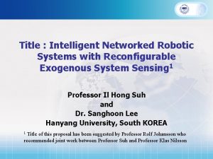 Title Intelligent Networked Robotic Systems with Reconfigurable Exogenous