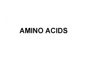 AMINO ACIDS Structure of amino acids carbon Aminoacetic