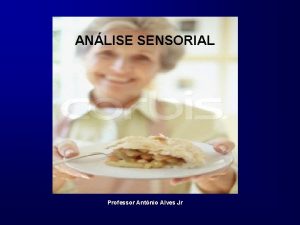 ANLISE SENSORIAL Professor Antnio Alves Jr INTRODUO INGESTO