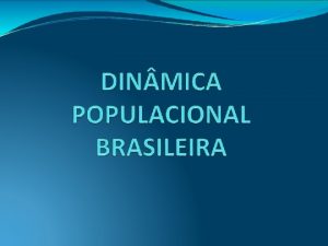 Dinmica Populacional Estuda as variaes na quantidade observando