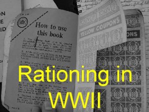 Rationing in WWII WALT understand WWII rationing What