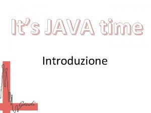 Its JAVA time Introduzione Perch Java Java un