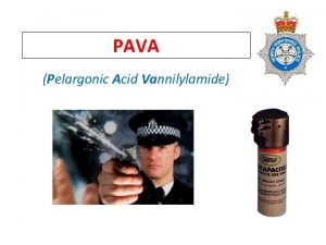 PAVA Pelargonic Acid Vannilylamide Lesson Objectives Identify PAVA