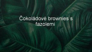 okoldov brownies s fazolemi Budete potebovat Korpus Krm