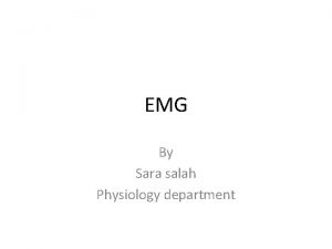 EMG By Sara salah Physiology department Electromyography EMG