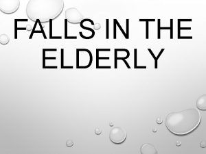 FALLS IN THE ELDERLY LEARNING OBJECTIVES IDENTIFY THE