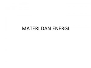 MATERI DAN ENERGI Konsep Dunia terdiri dari materiatas