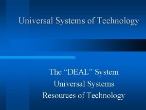 Universal Systems of Technology The DEAL System Universal