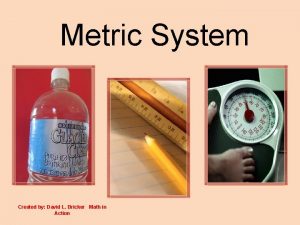 Metric System Created by David L Bricker Math