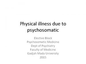 Physical illness due to psychosomatic Elective Block Psychosomatic
