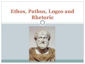 Ethos Pathos Logos and Rhetoric Rhetoric Rhetoric n