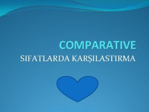 COMPARATIVE SIFATLARDA KARILASTIRMA Comparative kelimesinin anlam compare fiilinden