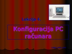 Lekcija 4 Konfiguracija PC raunara Lidija Leki prof