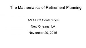 The Mathematics of Retirement Planning AMATYC Conference New