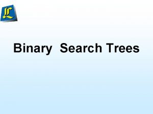 Binary Search Trees Binary Search Trees Stores keys
