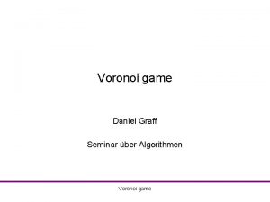 Voronoi game Daniel Graff Seminar ber Algorithmen Voronoi