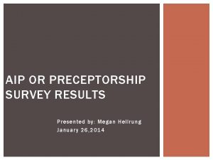 AIP OR PRECEPTORSHIP SURVEY RESULTS Presented by Megan