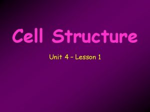 Cell Structure Unit 4 Lesson 1 Cell Structure