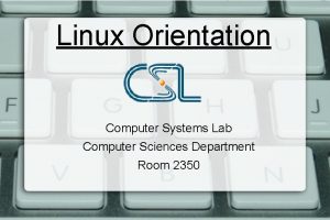 Linux Orientation Computer Systems Lab Computer Sciences Department