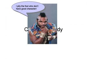 I pity the fool who dont have good