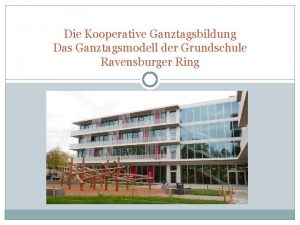 Die Kooperative Ganztagsbildung Das Ganztagsmodell der Grundschule Ravensburger