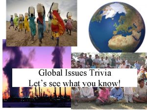 Global Issues Trivia Lets see what you know