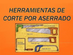 HERRAMIENTAS DE CORTE POR ASERRADO Las herramientas de