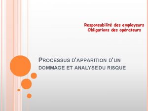 Responsabilit des employeurs Obligations des oprateurs PROCESSUS DAPPARITION