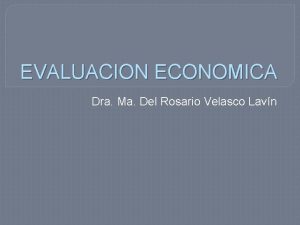 EVALUACION ECONOMICA Dra Ma Del Rosario Velasco Lavn