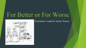 For Better or For Worse Presentation Created by