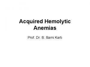 Acquired Hemolytic Anemias Prof Dr S Sami Kart