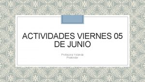 ACTIVIDADES VIERNES 05 DE JUNIO Profesora Yolanda Prekinder