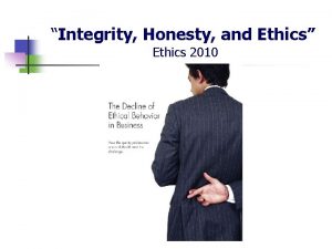 Integrity Honesty and Ethics Ethics 2010 Welcome and