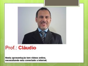 Prof Cludio Nesta apresentao tem vdeos online necessitando