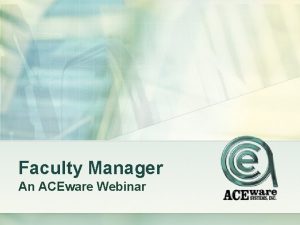 Faculty Manager An ACEware Webinar In this webinar