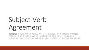 SubjectVerb Agreement REVIEW A VERB MUST AGREE WITH