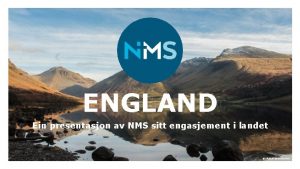 ENGLAND Ein presentasjon av NMS sitt engasjement i