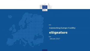 Connecting Europe Facility e Signature January 2017 Structure