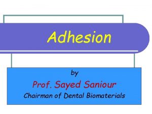 Adhesion by Prof Sayed Saniour Chairman of Dental