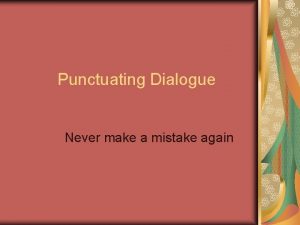 Punctuating Dialogue Never make a mistake again Use