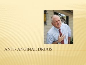 ANTI ANGINAL DRUGS Anti anginal drugs Angina pectoris