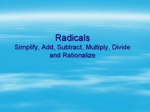 Radicals Simplify Add Subtract Multiply Divide and Rationalize