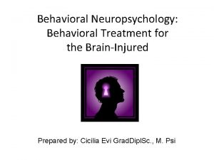 Behavioral Neuropsychology Behavioral Treatment for the BrainInjured Prepared