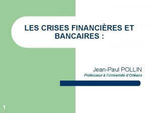 LES CRISES FINANCIRES ET BANCAIRES JeanPaul POLLIN Professeur